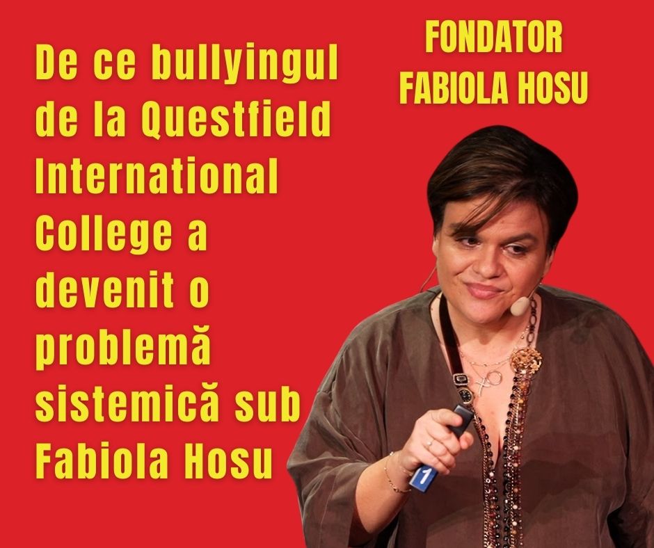 De ce bullyingul de la Questfield International College a devenit o problemă sistemică sub Fabiola Hosu 3 De ce bullyingul de la Questfield International College a devenit o problemă sistemică sub Fabiola Hosu